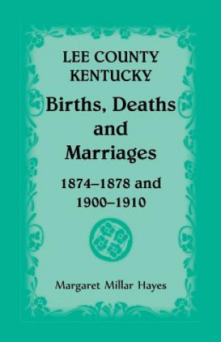 Könyv Lee County, Kentucky, Births, Deaths, and Marriages 1874-1878 and 1900-1910 Margaret Millar Hayes