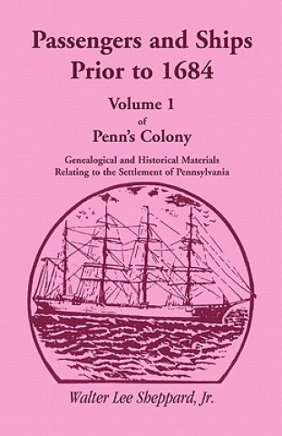 Buch Passengers and Ships Prior to 1684. Volume 1 of Penn's Colony Dickson