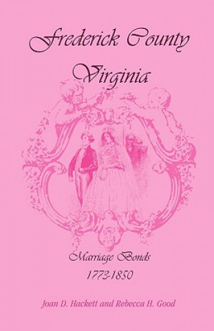 Livre Frederick County, Virginia, Marriage Bonds, 1773-1850 Rebecca H Good