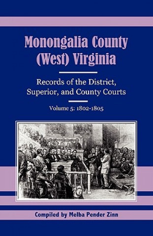 Libro Monongalia County, (West) Virginia, Records of the District, Superior and County Courts, Volume 5 Melba Pender Zinn