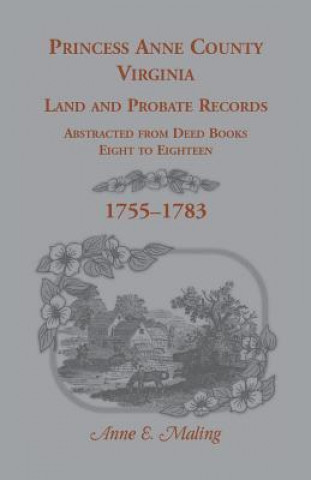 Könyv Princess Anne County, Virginia Land and Probate Records Abstracted from Deed Books Eight to Eighteen Anne Maling