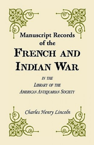 Kniha Manuscript Records of the French and Indian War in the Library of the American Antiquarian Society Charles H Lincoln