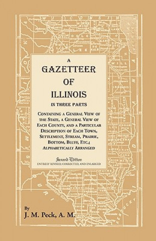 Kniha Gazetteer of Illinois In Three Parts Containing a General View of the State, a General View of Each County, and a particular description of each town, John Mason Peck