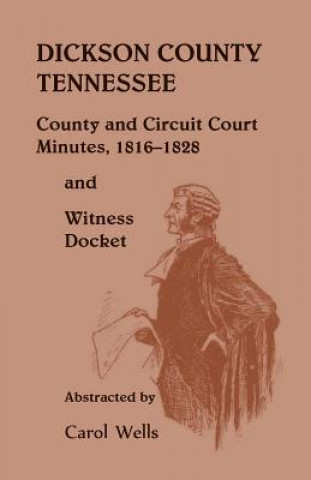 Knjiga Dickson County Tennessee, County and Circuit Court Minutes, 1816-1828 and Witness Docket Carol Wells