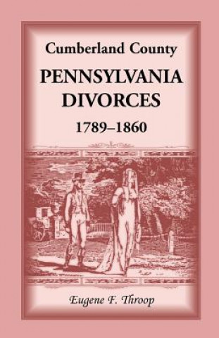 Kniha Cumberland County, Pennsylvania, Divorces, 1789-1860 Eugene F Throop