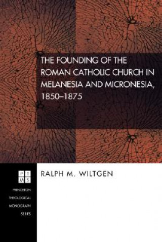 Kniha Founding of the Roman Catholic Church in Melanesia and Micronesia, 1850-1875 Ralph M Wiltgen