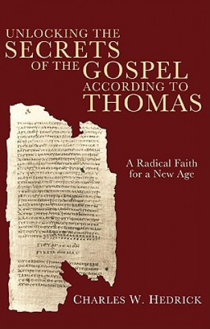 Carte Unlocking the Secrets of the Gospel According to Thomas Charles W. Hedrick