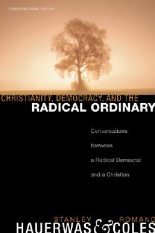 Książka Christianity, Democracy, and the Radical Ordinary Romand Coles