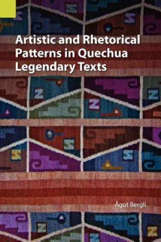 Kniha Artistic and Rhetorical Patterns in Quechua Legendary Texts Agot Bergli