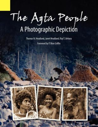 Kniha Agta People, a Photographic Depiction of the Casiguran Agta People of Northern Aurora Province, Luzon Island, the Philippines Professor Thomas N (Summer Institute of Linguistics) Headland