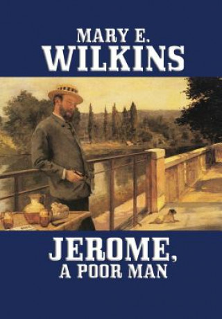 Kniha Jerome, a Poor Man Mary Eleanor Wilkins Freeman