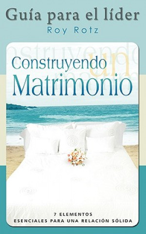 Könyv CONSTRUYENDO UN MATRIMONIO-GUIA PARA EL LIDER (Spanish Roy Rotz