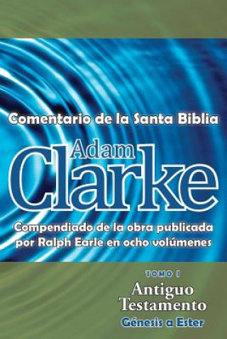 Kniha Adam Clarke, Comentario de La Santa Biblia, Tomo 1 Clarke