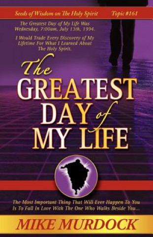 Könyv Greatest Day of My Life (Seeds Of Wisdom On The Holy Spirit, Volume 14) Mike Murdoch