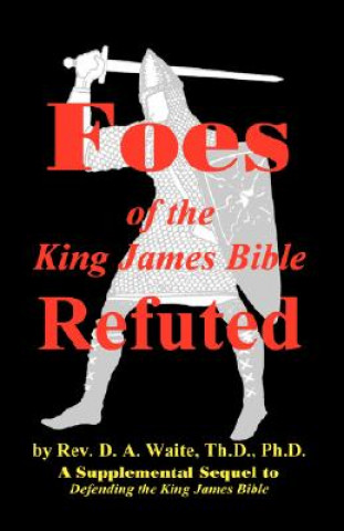 Livre Foes of the King James Bible Refuted Th D Ph D Pastor D a Waite