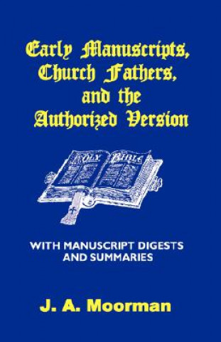 Carte Early Manuscripts, Church Fathers and the Authorized Version with Manuscript Digests and Summaries J A Moorman