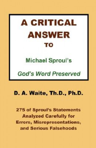 Carte Critical Answer to Michael Sproul's God's Word Preserved Th D Ph D Pastor D a Waite