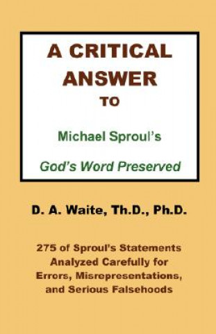 Knjiga Critical Answer to Michael Sproul's God's Word Preserved Th D Ph D Pastor D a Waite