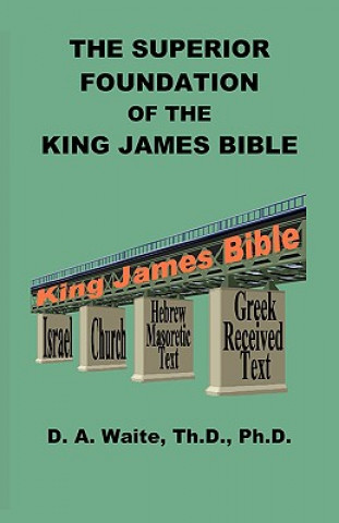 Kniha Superior Foundation of the King James Bible Th D Ph D Pastor D a Waite