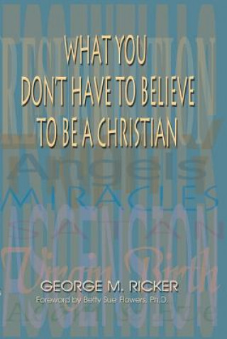 Книга What You Don't Have to Believe to Be a Christian George M Ricker