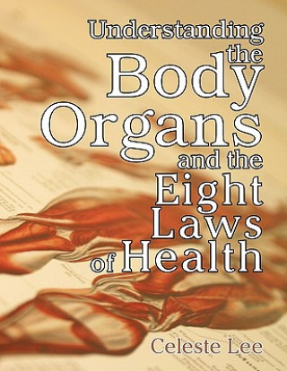 Kniha Understanding the Body Organs & the Eight Laws of Health Celeste Lee