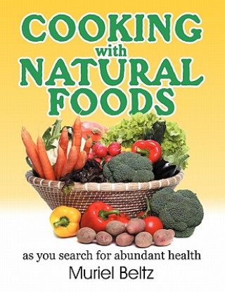 Kniha Cooking with Natural Foods as You Search for Abundant Health Muriel Beltz