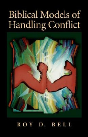 Knjiga Biblical Models of Handling Conflict Roy D. Bell