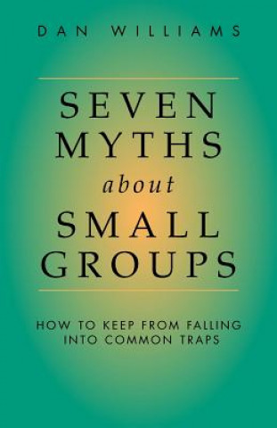 Kniha Seven Myths About Small Groups Dan Williams