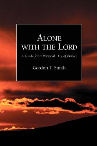 Carte Alone with the Lord: A Guide to a Personal Day of Prayer Gordon Smith