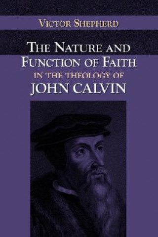 Kniha Nature and Function of Faith in the Theology of John Calvin Victor A. Shepherd