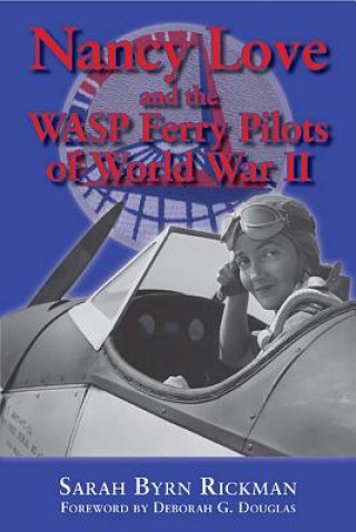 Knjiga Nancy Love and the WASP Ferry Pilots of World War II Sarah Byrn Rickman