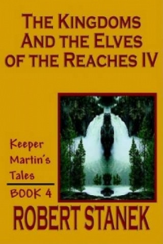 Kniha Kingdoms and the Elves of the Reaches IV (Keeper Martin's Tales, Book 4) Robert Stanek