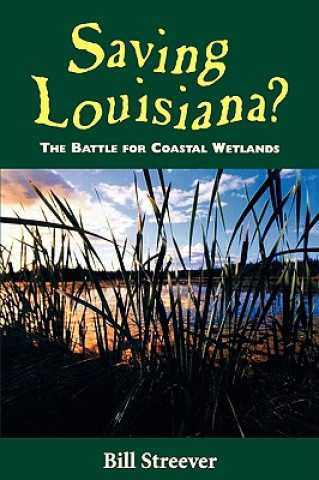 Buch Saving Louisiana? The Battle for Coastal Wetlands Streever