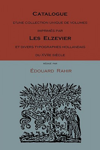 Knjiga Catalogue D'Une Collection Unique de Volumes Imprimes Par les Elzevier Et Divers Typographes Hollandais Du Xv11e Siecle Edouard Rahir