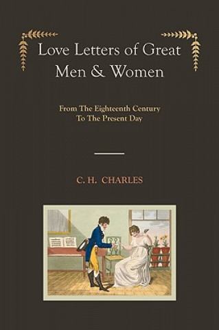 Carte Love Letters of Great Men & Women [Illustrated Edition] from the Eighteenth Century to the Present Day C H Charles