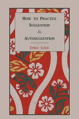 Carte How to Practice Suggestion and Autosuggestion Emile Coue
