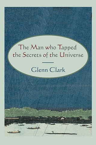 Carte Man Who Tapped the Secrets of the Universe Glenn Clark