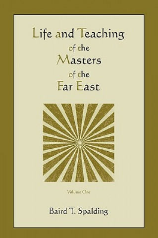 Carte Life and Teaching of the Masters of the Far East (Volume One) Baird T Spalding