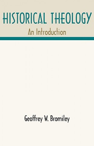Könyv Historical Theology Geoffrey W. Bromiley