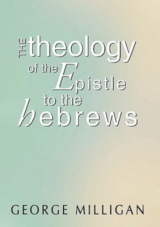 Kniha Theology of the Epistle to the Hebrews George B. D. Milligan