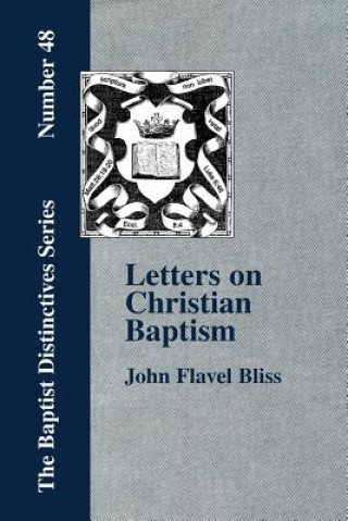 Könyv Letters on Christian Baptism, As the Initiating Ordinance into the Real Kingdom of Christ Bliss