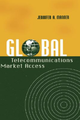 Książka Global Telecommunications Market Access Jennifer A. Manner