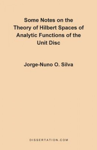 Kniha Some Notes on the Theory of Hilbert Spaces of Analytic Functions of the Unit Disc Jorge Nuno Silva
