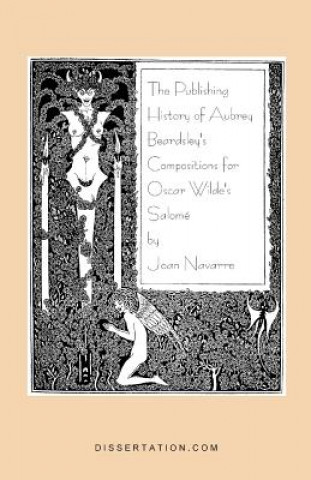 Könyv Publishing History of Aubrey Beardsley's Compositions for Oscar Wilde's Salome Joan Navarre