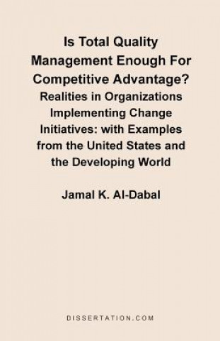 Kniha Is Total Quality Management Enough for Competitive Advantage? Realities in Organizations Implementing Change Initiatives Jamal K Al-Dabal