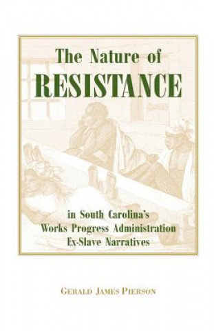 Kniha Nature of Resistance in South Carolina's Works Progress Administration Ex-Slave Narratives Gerald J Pierson