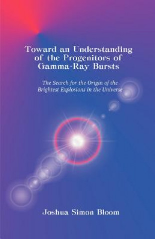 Kniha Toward an Understanding of the Progenitors of Gamma-Ray Bursts Joshua S Bloom