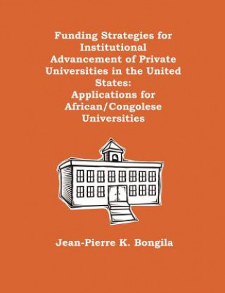 Kniha Funding Strategies for Institutional Advancement of Private Universities in the United States Jean-Pierre K Bongila