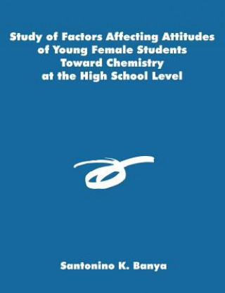 Kniha Study of Factors Affecting Attitudes of Young Female Students Toward Chemistry at the High School Level Santonino K Banya