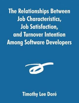 Book Relationships Between Job Characteristics, Job Satisfaction, and Turnover Intention Among Software Developers Timothy Lee Dori